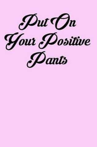 Cover of Put on Your Positive Pants