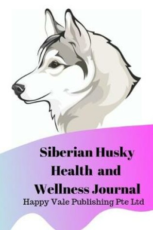 Cover of Siberian Husky Health and Wellness Journal
