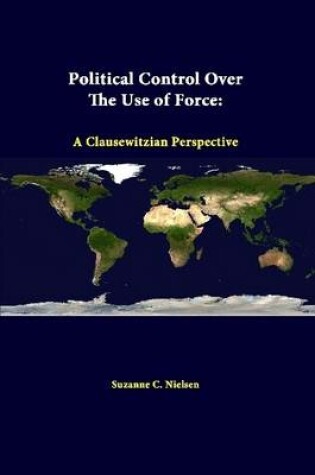 Cover of Political Control Over the Use of Force: A Clausewitzian Perspective