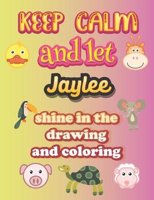 Book cover for keep calm and let Jaylee shine in the drawing and coloring