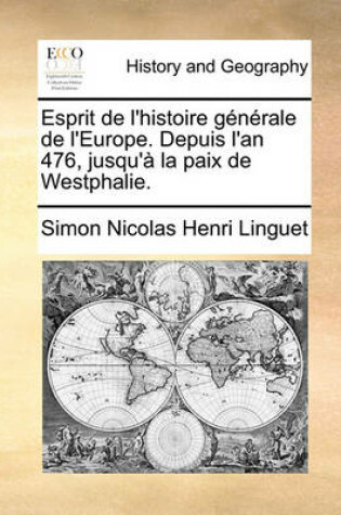 Cover of Esprit de l'Histoire Generale de l'Europe. Depuis l'An 476, Jusqu'a La Paix de Westphalie.