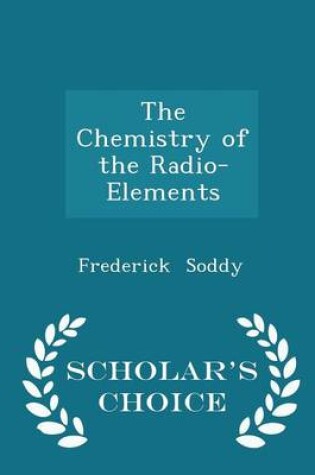 Cover of The Chemistry of the Radio-Elements - Scholar's Choice Edition