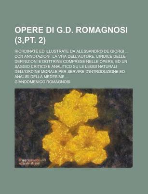 Book cover for Opere Di G.D. Romagnosi; Riordinate Ed Illustrate Da Alessandro de Giorgi ... Con Annotazioni, La Vita Dell'autore, L'Indice Delle Definizioni E Dottrine Comprese Nelle Opere, Ed Un Saggio Critico E Analitico Su Le Leggi (3, PT. 2)