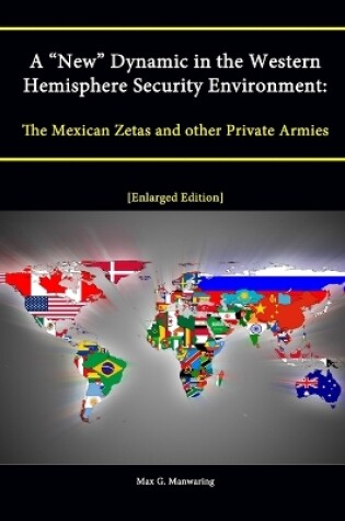 Cover of A "New" Dynamic in the Western Hemisphere Security Environment: The Mexican Zetas and other Private Armies [Enlarged Edition]