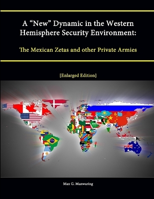 Book cover for A "New" Dynamic in the Western Hemisphere Security Environment: The Mexican Zetas and other Private Armies [Enlarged Edition]