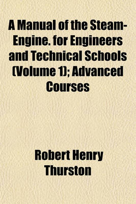 Book cover for A Manual of the Steam-Engine. for Engineers and Technical Schools (Volume 1); Advanced Courses