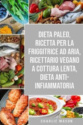 Cover of Dieta Paleo, Ricetta Per La Friggitrice Ad Aria, Ricettario Vegano a Cottura Lenta, Dieta Anti-infiammatoria