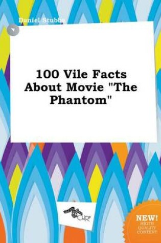 Cover of 100 Vile Facts about Movie the Phantom