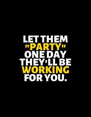 Book cover for Let Them Party One Day They Will Be Working For You