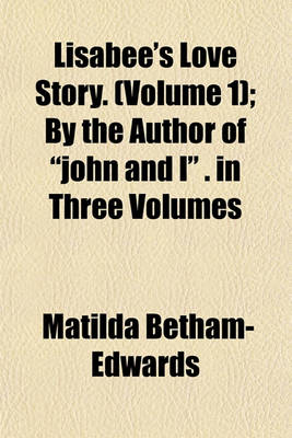 Book cover for Lisabee's Love Story. (Volume 1); By the Author of "John and I" . in Three Volumes