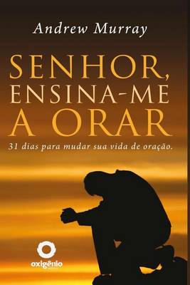 Book cover for Senhor, Ensina-Me a Orar - 31 Dias Para Mudar Sua Vida de Oracao