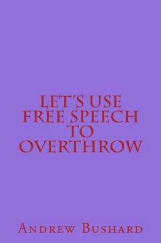 Cover of Let's Use Free Speech to Overthrow