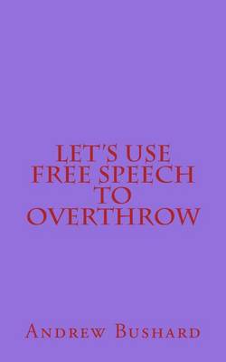 Book cover for Let's Use Free Speech to Overthrow