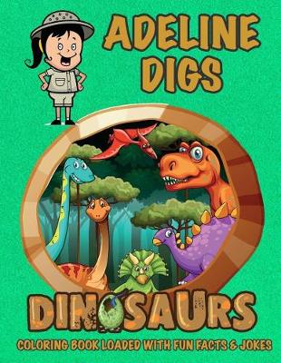 Book cover for Adeline Digs Dinosaurs Coloring Book Loaded With Fun Facts & Jokes