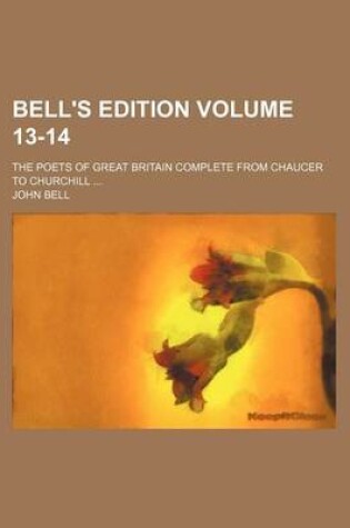 Cover of Bell's Edition Volume 13-14; The Poets of Great Britain Complete from Chaucer to Churchill