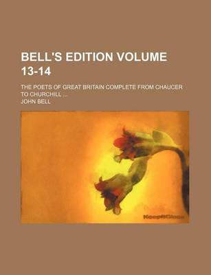 Book cover for Bell's Edition Volume 13-14; The Poets of Great Britain Complete from Chaucer to Churchill