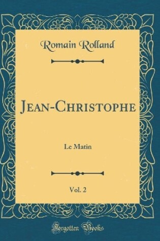 Cover of Jean-Christophe, Vol. 2: Le Matin (Classic Reprint)