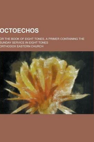 Cover of Octoechos; Or the Book of Eight Tones, a Primer Containing the Sunday Service in Eight Tones