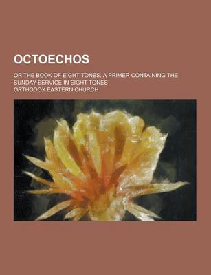 Book cover for Octoechos; Or the Book of Eight Tones, a Primer Containing the Sunday Service in Eight Tones