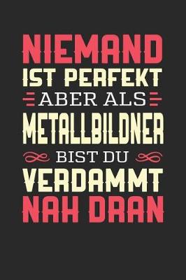 Book cover for Niemand Ist Perfekt Aber ALS Metallbildner Bist Du Verdammt Nah Dran