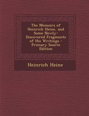 Book cover for The Memoirs of Heinrich Heine, and Some Newly-Discovered Fragments of His Writings - Primary Source Edition