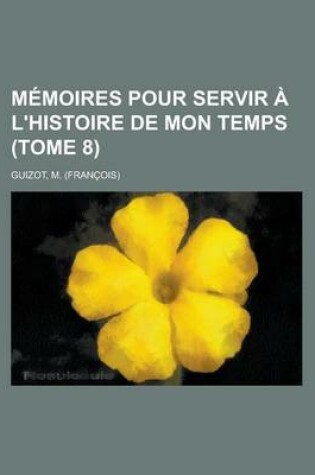 Cover of Memoires Pour Servir A L'Histoire de Mon Temps (Tome 8)