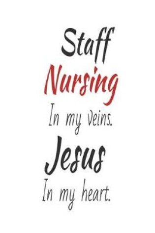 Cover of Staff Nursing In My Veins. Jesus In My Heart.