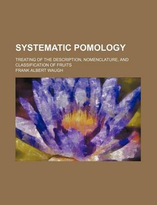 Book cover for Systematic Pomology; Treating of the Description, Nomenclature, and Classification of Fruits