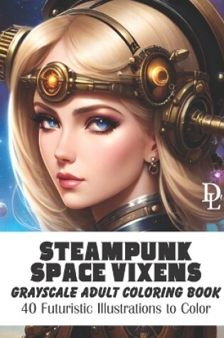 Cover of Steampunk Space Vixens - Grayscale Adult Coloring Book