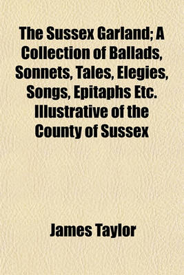 Book cover for The Sussex Garland; A Collection of Ballads, Sonnets, Tales, Elegies, Songs, Epitaphs Etc. Illustrative of the County of Sussex