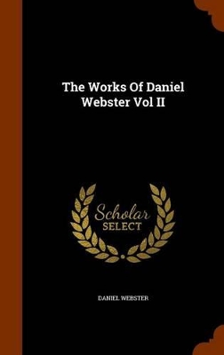 Book cover for The Works of Daniel Webster Vol II