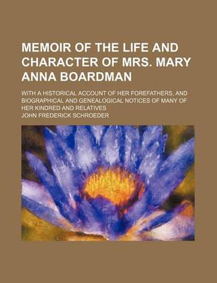 Book cover for Memoir of the Life and Character of Mrs. Mary Anna Boardman; With a Historical Account of Her Forefathers, and Biographical and Genealogical Notices of Many of Her Kindred and Relatives