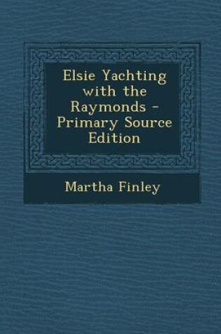 Cover of Elsie Yachting with the Raymonds - Primary Source Edition