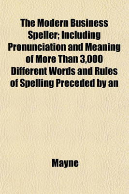 Book cover for The Modern Business Speller; Including Pronunciation and Meaning of More Than 3,000 Different Words and Rules of Spelling Preceded by an