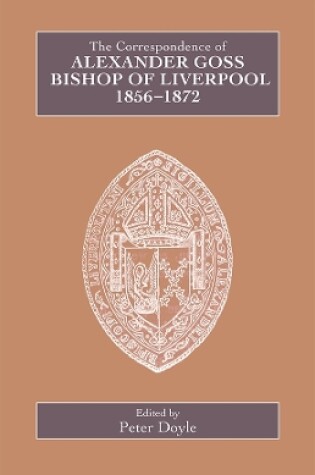 Cover of The Correspondence of Alexander Goss, Bishop of Liverpool 1856-1872