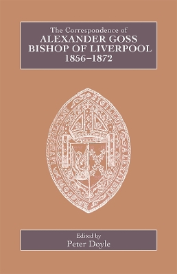 Book cover for The Correspondence of Alexander Goss, Bishop of Liverpool 1856-1872