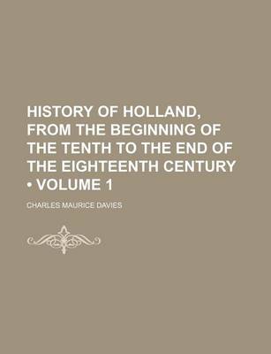 Book cover for History of Holland, from the Beginning of the Tenth to the End of the Eighteenth Century (Volume 1)