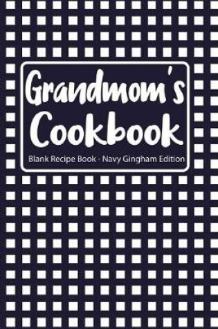 Cover of Grandmom's Cookbook Blank Recipe Book Navy Gingham Edition