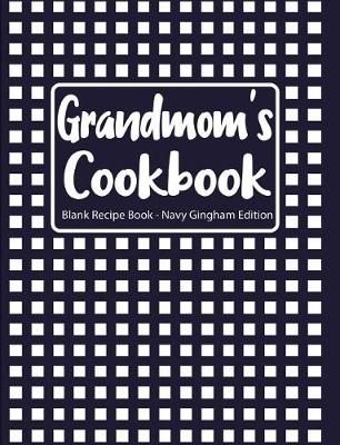 Book cover for Grandmom's Cookbook Blank Recipe Book Navy Gingham Edition