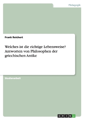 Book cover for Welches ist die richtige Lebensweise? Antworten von Philosophen der griechischen Antike