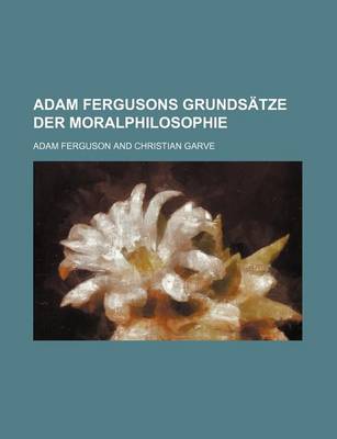 Book cover for Adam Fergusons Grundsatze Der Moralphilosophie