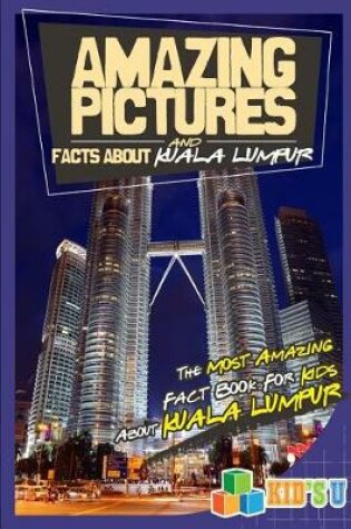 Cover of Amazing Pictures and Facts about Kuala Lumpur