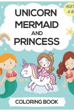Cover of Unicorn Mermaid And Princess Coloring Book