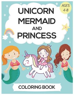 Book cover for Unicorn Mermaid And Princess Coloring Book