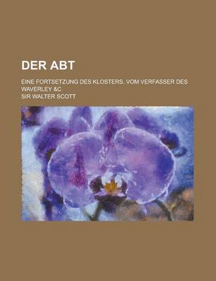 Book cover for Der Abt; Eine Fortsetzung Des Klosters. Vom Verfasser Des Waverley &C