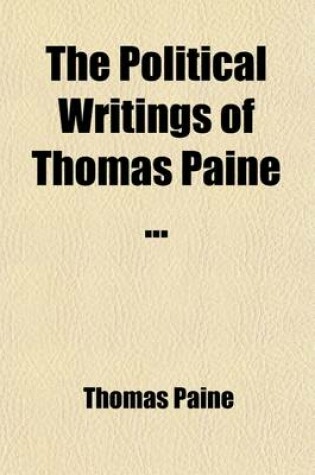 Cover of The Political Writings of Thomas Paine (Volume 1); To Which Is Prefixed a Brief Sketch of the Author's Life