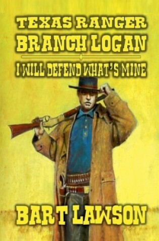 Cover of Texas Ranger - Branch Logan - I Will Defend What's Mine