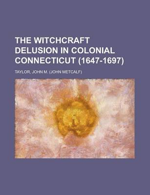 Cover of The Witchcraft Delusion in Colonial Connecticut (1647-1697)