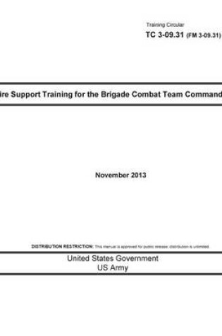 Cover of Training Circular TC 3-09.31 (FM 3-09.31) Fire Support Training for the Brigade Combat Team Commander November 2013