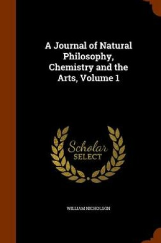Cover of A Journal of Natural Philosophy, Chemistry and the Arts, Volume 1